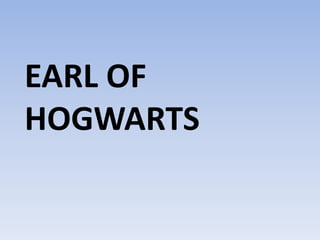 EARL OF
HOGWARTS
 
