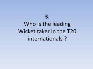 3.
 Who is the leading
Wicket taker in the T20
   internationals ?
 