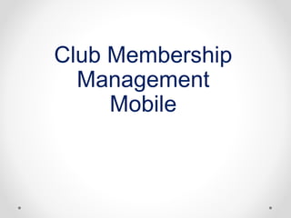 Club Membership
  Management
     Mobile
 