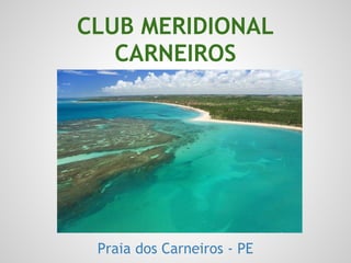 CLUB MERIDIONAL
CARNEIROS
Praia dos Carneiros - PE
 