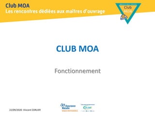 CLUB MOA
Fonctionnement
22/09/2020- Vincent CORLIER
 