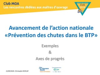 Avancement de l’action nationale
«Prévention des chutes dans le BTP»
Exemples
&
Axes de progrès
22/09/2020- Christophe DESPLAT
 