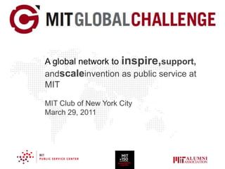 A global network to inspire,support, andscaleinvention as public service at MITMIT Club of New York CityMarch 29, 2011 