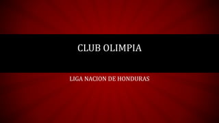 CLUB OLIMPIA
LIGA NACION DE HONDURAS
 