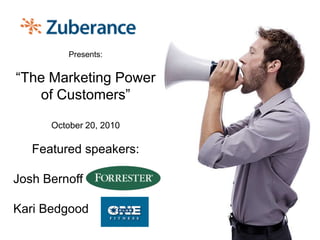 Presents: “The Marketing Power of Customers” October 20, 2010 Featured speakers: Josh Bernoff Kari Bedgood 