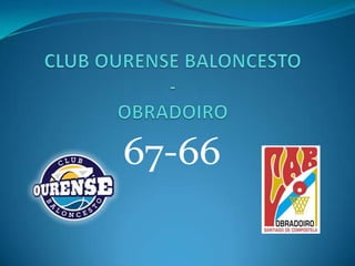 CLUB OURENSE BALONCESTO-OBRADOIRO  67-66 