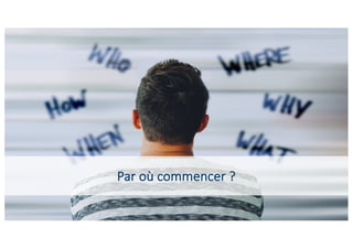 5
Par où commencer ?
 