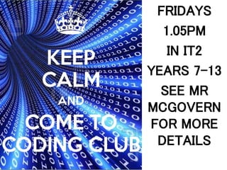 FRIDAYS
1.05PM
IN IT2
YEARS 7-13
SEE MR
MCGOVERN
FOR MORE
DETAILS
 