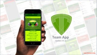 Update V5.1
Team App
CLUB PRESENTATION
 