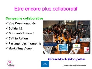 Etre encore plus collaboratif
Campagne collaborative
✔ Vos Communautés
✔ Solidarité
✔ Donnant-donnant
✔ Call to Action
✔ P...