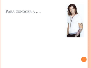 PARA CONOCER A ….
 