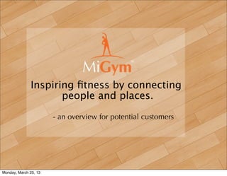 Inspiring ﬁtness by connecting
                     people and places.

                       - an overview for potential customers




Monday, March 25, 13
 