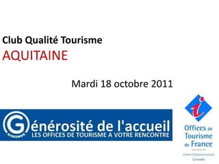 Club Qualité Tourisme AQUITAINE                             Mardi 18 octobre 2011 