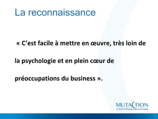 Cliquez et modifiez le titre
• Modifiez les styles du texte du masque
– Deuxième niveau
• Troisième niveau
– Quatrième niveau
» Cinquième niveau
La reconnaissance
« C’est facile à mettre en œuvre, très loin de 
la psychologie et en plein cœur de 
préoccupations du business ».
26
 