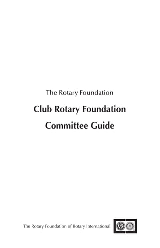 The Rotary Foundation

     Club Rotary Foundation
           Committee Guide




The Rotary Foundation of Rotary International
 