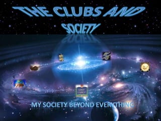 tHE CLUBS and society MY SOCIETY BEYOND EVERYTHING 