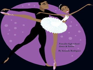 Franklin high school dance & fusion By Amanda Rodriguez 