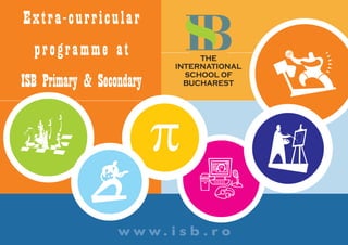 Extra-curricular
  programme at
ISB Primary & Secondary




                  w w w. i s b . r o
 