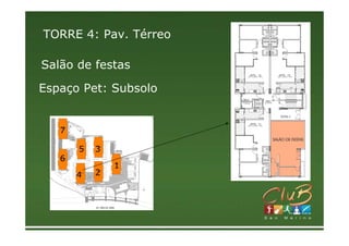 TORRE 4: Pav. Térreo

Salão de festas

Espaço Pet: Subsolo


   7

       5   3
   6
               1
       4   2
 