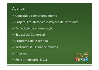 Agenda

• Conceito do empreendimento

• Projeto Arquitetônico e Projeto de Interiores

• Estratégia de comunicação

• Estratégia Comercial

• Programa de Incentivo

• Testando seus conhecimentos

• Intervalo

• Feira Imobiliária & Cia
 