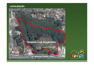 LOCALIZAÇÃO




              TERRENO CLUB SAN MARINO

                     UIP- Unidade de Interesse de Preservação
                     UIP-                         Preservaç
                     - EXISTENTE




                 AV. MANOEL RIBAS, 2420
 
