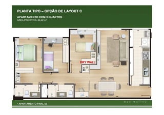 PLANTA TIPO – OPÇÃO DE LAYOUT C
APARTAMENTO COM 3 QUARTOS
ÁREA PRIVATIVA: 84,42 m²




                              DRY WALL




* APARTAMENTO FINAL 03
 
