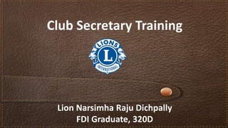 Club Secretary Training
Lion Narsimha Raju Dichpally
FDI Graduate, 320D
 