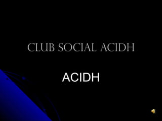CLUB SOCIAL ACIDH

ACIDH

 