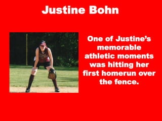 Justine Bohn
One of Justine’s
memorable
athletic moments
was hitting her
first homerun over
the fence.
 