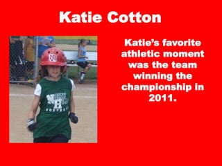 Katie Cotton
Katie’s favorite
athletic moment
was the team
winning the
championship in
2011.
 