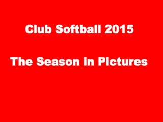 The Season in Pictures
Club Softball 2015
 