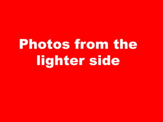 Photos from the
lighter side
 