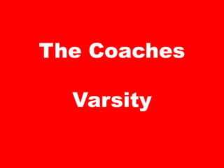 The Coaches
Varsity
 