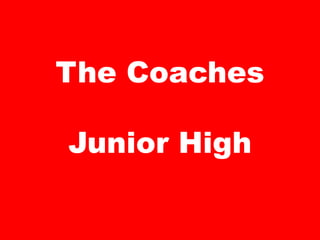 The Coaches
Junior High
 