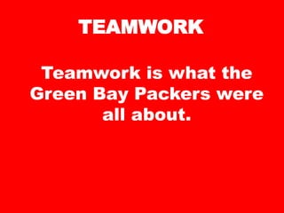 TEAMWORK
Teamwork is what the
Green Bay Packers were
all about.
 
