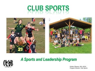 A Sports and Leadership Program
Kristen Gleason, M.A, M.Ed.
Program Director, Club Sports

 