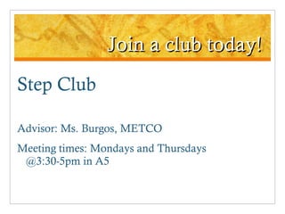 Join a club today! Step Club Advisor: Ms. Burgos, METCO Meeting times: Mondays and Thursdays @3:30-5pm in A5 