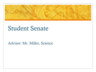 Student Senate Advisor: Mr. Miller, Science 