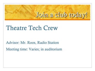 Join a club today! Theatre Tech Crew Advisor: Mr. Roos, Radio Station Meeting time: Varies; in auditorium 