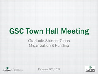 GSC Town Hall Meeting
     Graduate Student Clubs
     Organization & Funding




          February 26th, 2013
 
