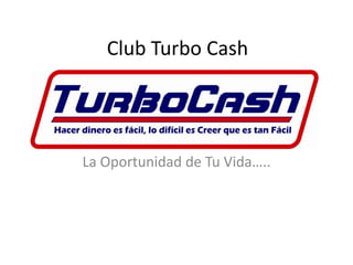 Club Turbo Cash




La Oportunidad de Tu Vida…..
 