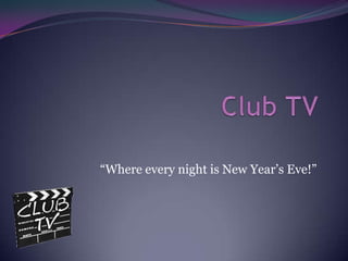 Club TV “Where every night is New Year’s Eve!” 