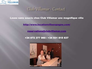 Louez sans soucis chez Club Villamar une magnifique villa 
http://www.locationvillaespagne.com/ 
reservations@clubvillamar.com 
+34 972 377 960 / +34 931 815 637 
