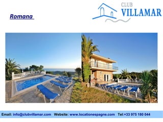 Romana

Email: info@clubvillamar.com Website: www.locationespagne.com Tel:+33 975 180 044

 