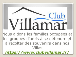 Nous aidons les familles occupées et
les groupes d'amis à se détendre et
à récolter des souvenirs dans nos
Villas
https://www.clubvillamar.fr/
 