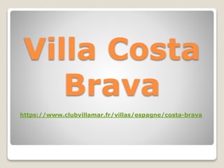 Villa Costa
Brava
https://www.clubvillamar.fr/villas/espagne/costa-brava
 