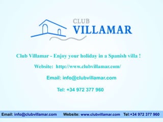 Website: http://www.clubvillamar.com/
Email: info@clubvillamar.com
Tel: +34 972 377 960
Email: info@clubvillamar.com Website: www.clubvillamar.com Tel:+34 972 377 960
Club Villamar - Enjoy your holiday in a Spanish villa !
 