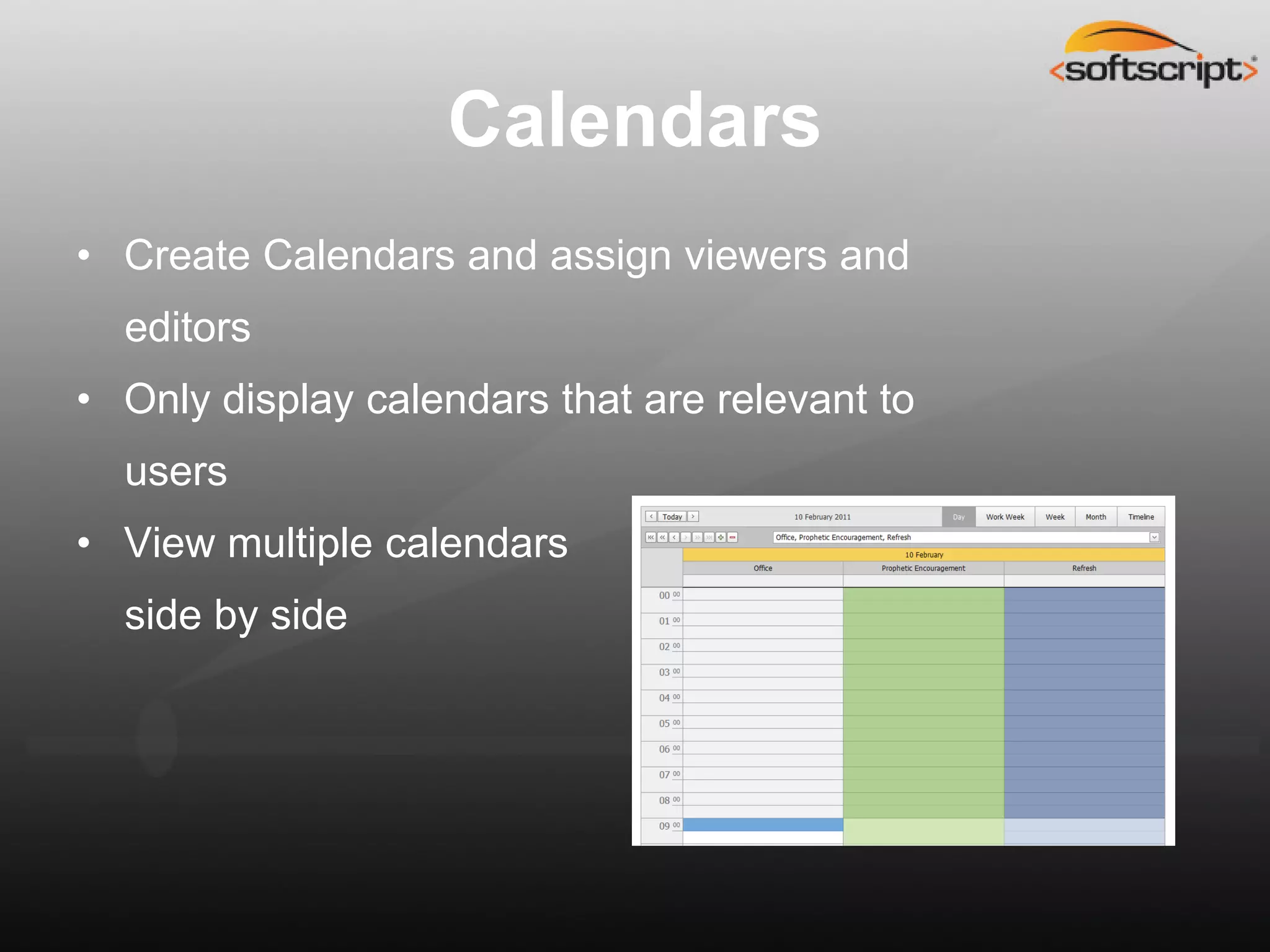 Calendars
• Create Calendars and assign viewers and
  editors
• Only display calendars that are relevant to
  users
• View multiple calendars
  side by side
 
