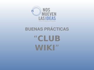 BUENAS PRÁCTICAS

   “CLUB
   WIKI”
 