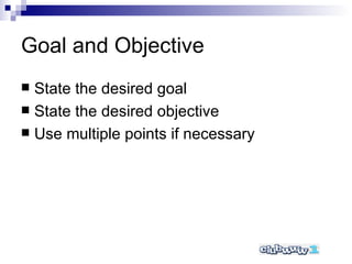 Goal and Objective State the desired goal State the desired objective Use multiple points if necessary 